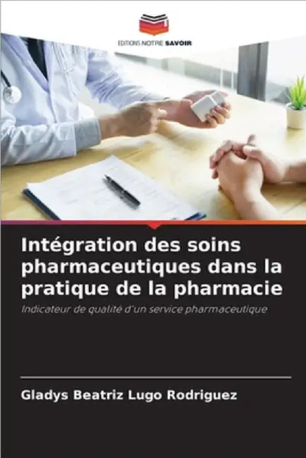 Intégration des soins pharmaceutiques dans la pratique de la pharmacie by Lugo Rodriguez, Gladys Beatriz