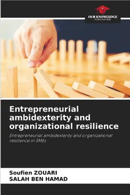 Entrepreneurial ambidexterity and organizational resilience by Soufien Zouari