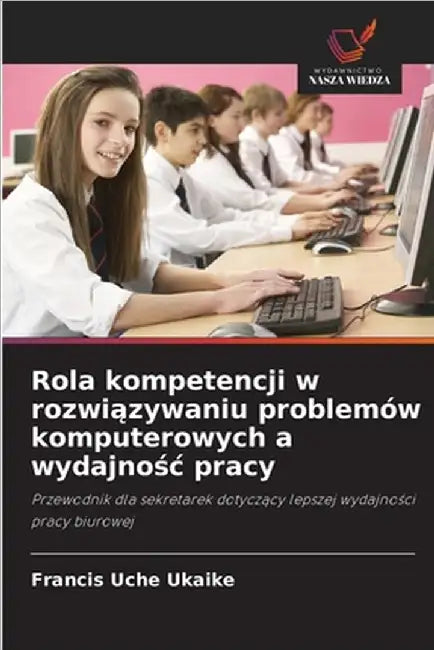 Rola kompetencji w rozwiązywaniu problemów komputerowych a wydajnośc pracy by Francis Uche Ukaike