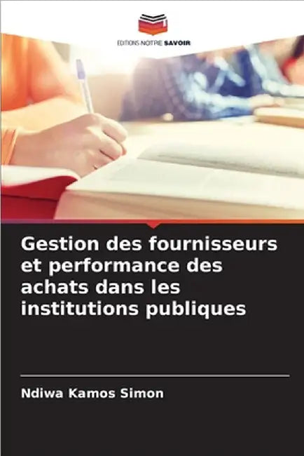 Gestion des fournisseurs et performance des achats dans les institutions publiques by Simon, Ndiwa Kamos