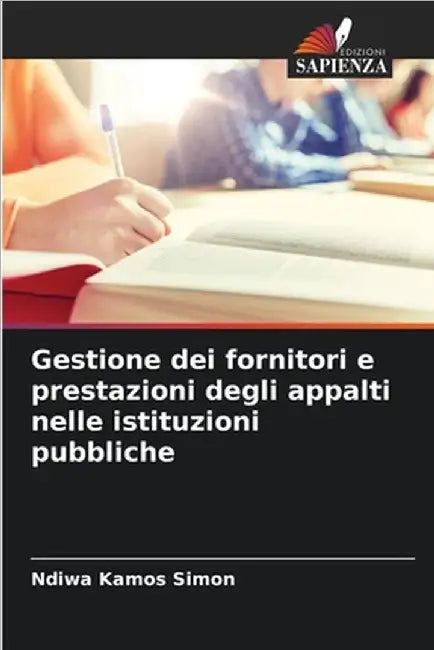 Gestione dei fornitori e prestazioni degli appalti nelle istituzioni pubbliche by Ndiwa Kamos Simon