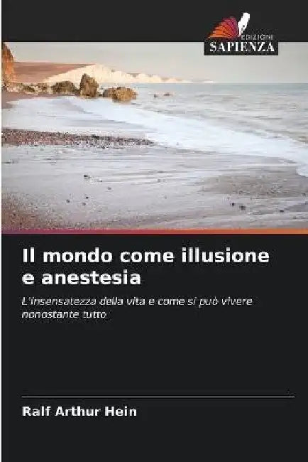 Il mondo come illusione e anestesia by Ralf Arthur Hein
