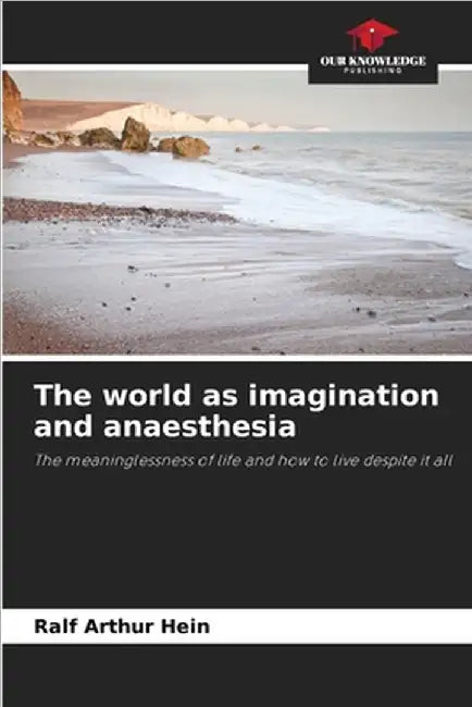 The world as imagination and anaesthesia by Ralf Arthur Hein