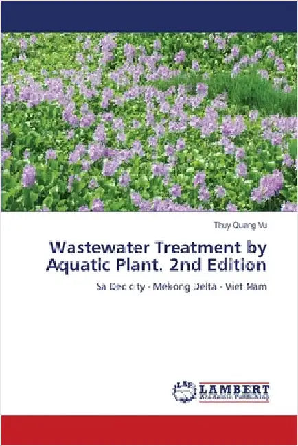 Wastewater Treatment by Aquatic Plant. 2nd Edition by Thuy Quang Vu