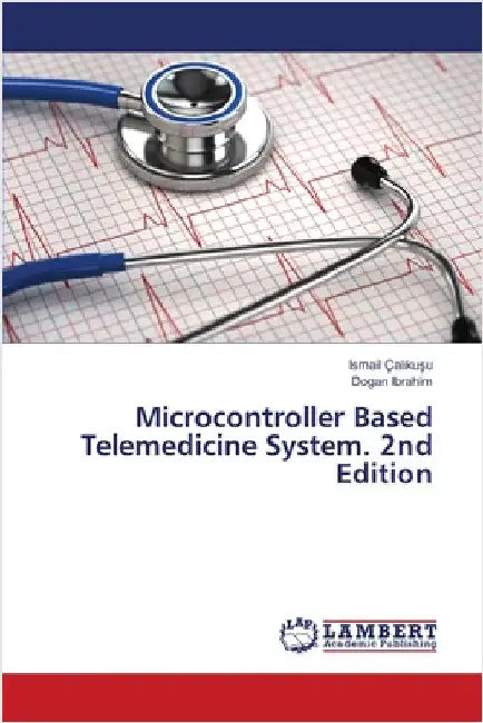 Microcontroller Based Telemedicine System. 2nd Edition by Ismail Çalıkuşu