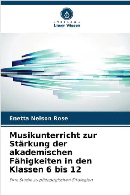 Musikunterricht zur Stärkung der akademischen Fähigkeiten in den Klassen 6 bis 12 by Nelson Rose, Enetta