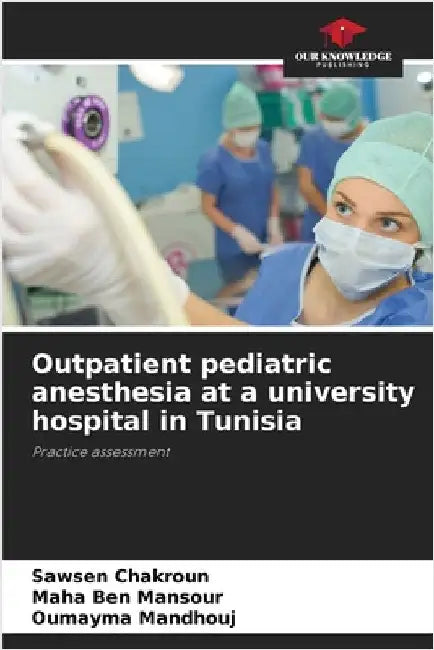 Outpatient pediatric anesthesia at a university hospital in Tunisia by Chakroun, Sawsen
