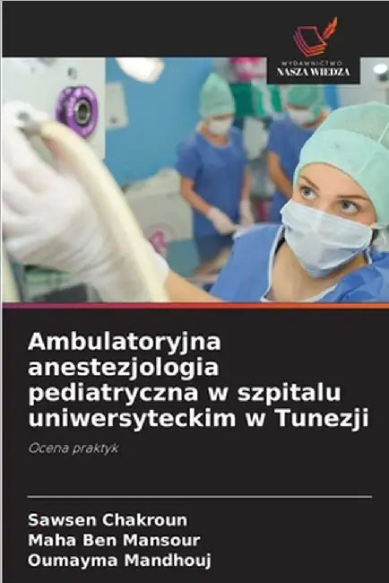 Ambulatoryjna anestezjologia pediatryczna w szpitalu uniwersyteckim w Tunezji by Sawsen Chakroun