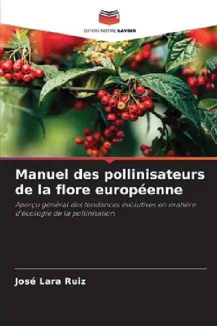 Manuel des pollinisateurs de la flore européenne by José Lara Ruiz