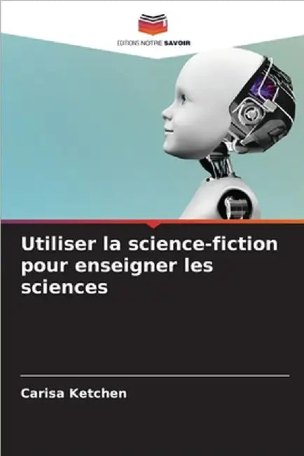 Utiliser la science-fiction pour enseigner les sciences by Carisa Ketchen