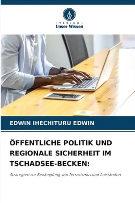 Öffentliche Politik Und Regionale Sicherheit Im Tschadsee-Becken by Edwin, Edwin Ihechituru