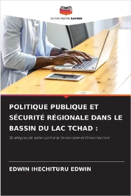 Politique Publique Et Sécurité Régionale Dans Le Bassin Du Lac Tchad by Edwin, Edwin Ihechituru