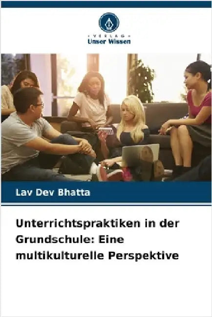 Unterrichtspraktiken in der Grundschule: Eine multikulturelle Perspektive by Lav Dev Bhatta