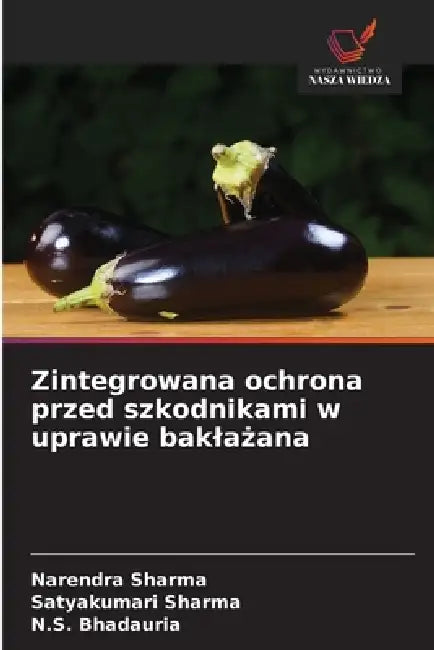 Zintegrowana ochrona przed szkodnikami w uprawie baklażana by Narendra Sharma, Satyakumari Sharma, N. S. Bhadauria