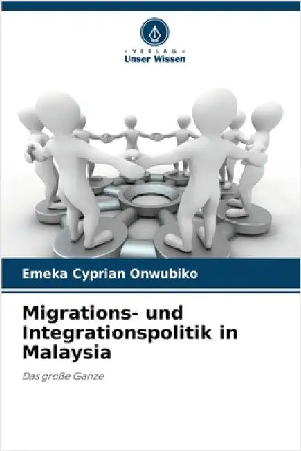 Migrations- und Integrationspolitik in Malaysia by Emeka Cyprian Onwubiko