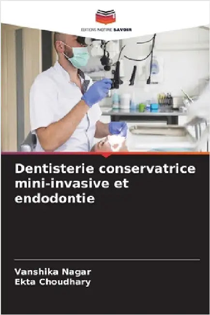 Dentisterie conservatrice mini-invasive et endodontie by Nagar, Vanshika