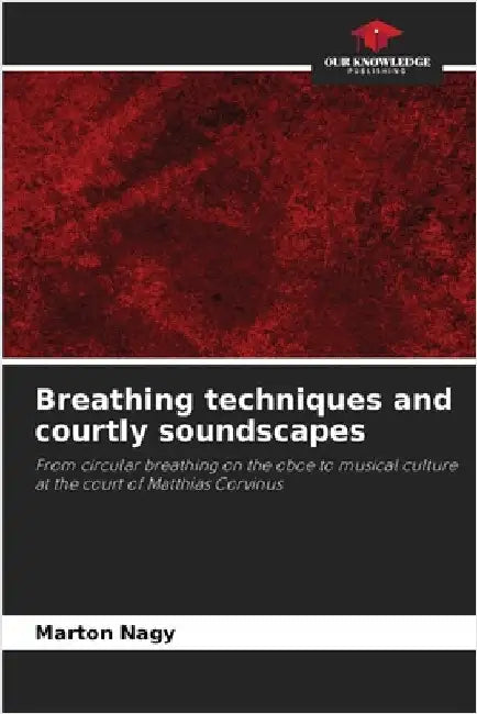 Breathing techniques and courtly soundscapes by Nagy, Marton