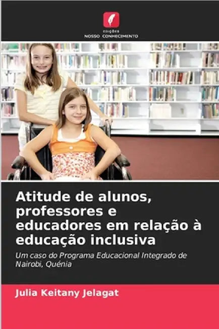 Atitude de alunos, professores e educadores em relação à educação inclusiva by Keitany Jelagat, Julia