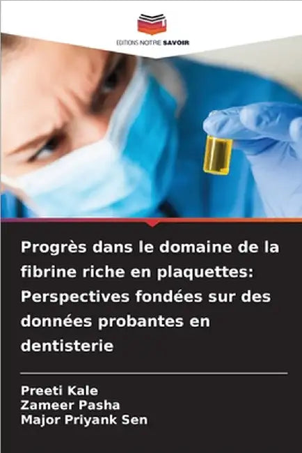 Progrès dans le domaine de la fibrine riche en plaquettes: Perspectives fondées sur des données probantes en dentisterie by Preeti Kale