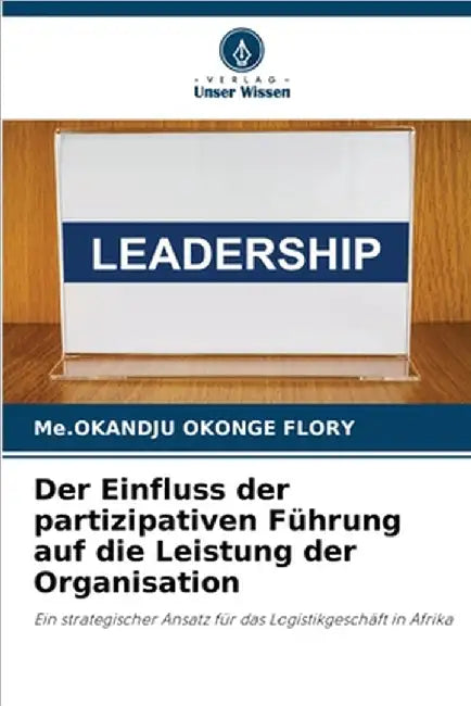 Der Einfluss der partizipativen Führung auf die Leistung der Organisation by Flory, Me Okandju Okonge
