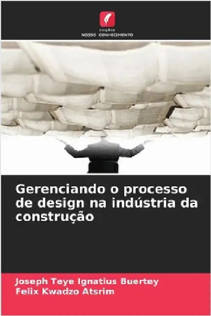 Gerenciando o processo de design na indústria da construção by Joseph Teye Ignatius Buertey