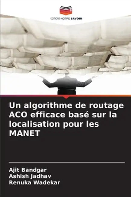 Un algorithme de routage ACO efficace basé sur la localisation pour les MANET by Bandgar, Ajit