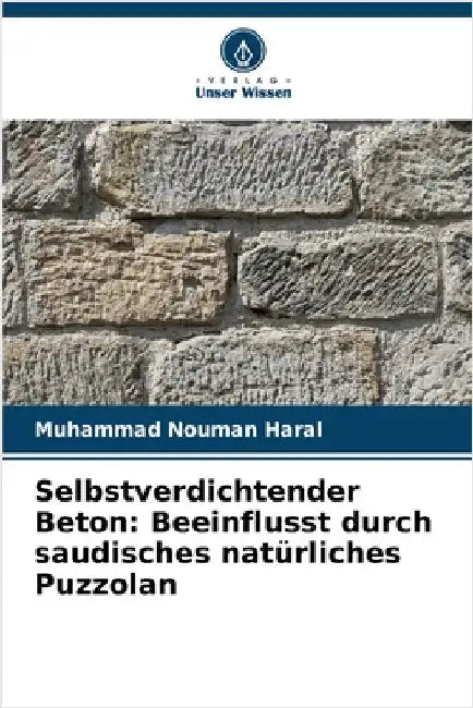 Selbstverdichtender Beton: Beeinflusst durch saudisches natürliches Puzzolan by Haral, Muhammad Nouman