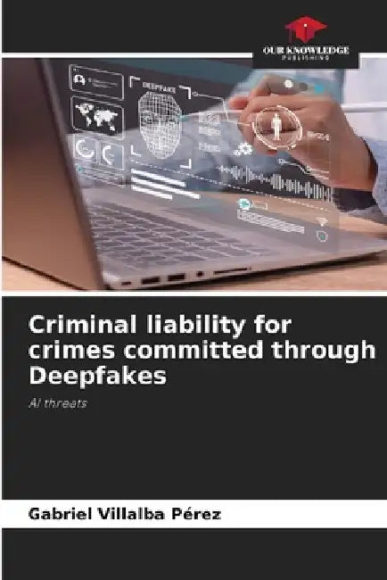 Criminal liability for crimes committed through Deepfakes by Gabriel Villalba Pérez