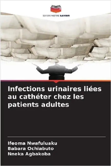 Infections urinaires liées au cathéter chez les patients adultes by Ifeoma Nwafuluaku