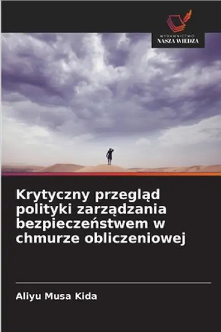 Krytyczny przegląd polityki zarządzania bezpieczeństwem w chmurze obliczeniowej by Kida, Aliyu Musa