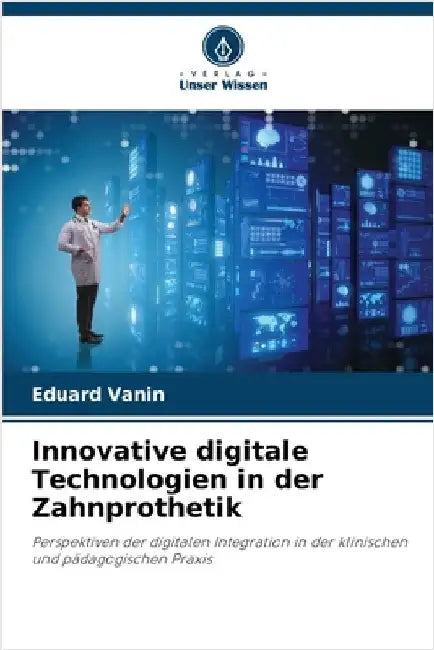 Innovative digitale Technologien in der Zahnprothetik by Eduard Vanin