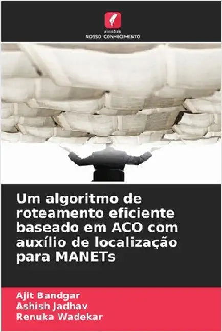 Um algoritmo de roteamento eficiente baseado em ACO com auxílio de localização para MANETs by Ajit Bandgar