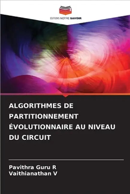 Algorithmes de Partitionnement Évolutionnaire Au Niveau Du Circuit by R, Pavithra Guru