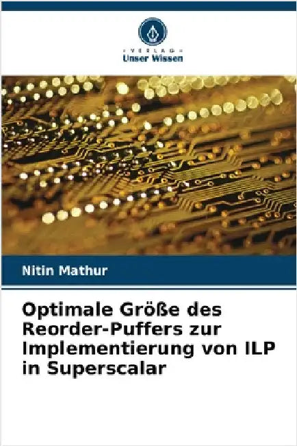 Optimale Größe des Reorder-Puffers zur Implementierung von ILP in Superscalar by Nitin Mathur