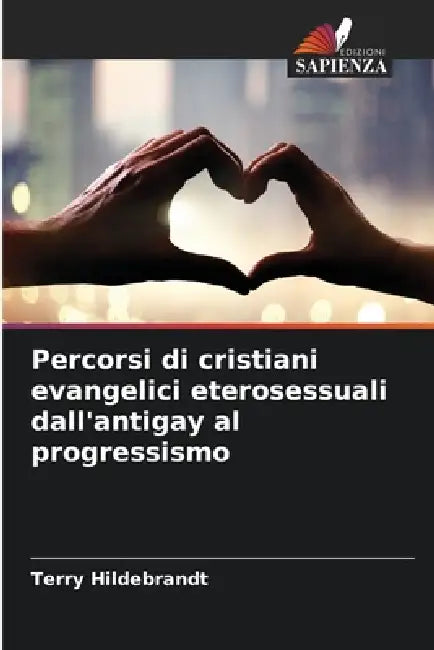 Percorsi di cristiani evangelici eterosessuali dall'antigay al progressismo by Terry Hildebrandt