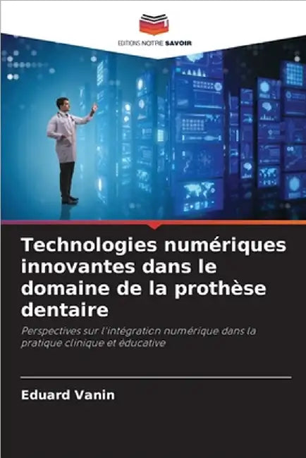 Technologies numériques innovantes dans le domaine de la prothèse dentaire by Vanin, Eduard