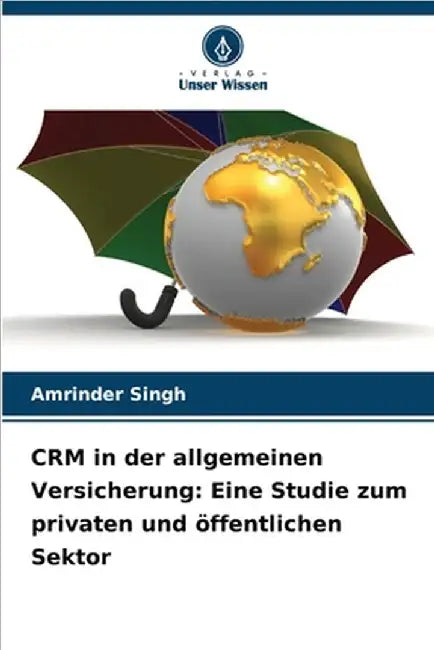CRM in der allgemeinen Versicherung: Eine Studie zum privaten und öffentlichen Sektor by Singh, Amrinder