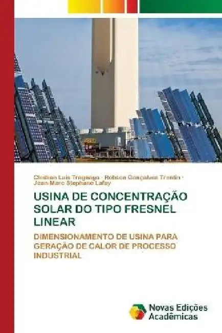 Usina de Concentração Solar Do Tipo Fresnel Linear by Cledson Luis Tragnago, Robson Goncalves Trentin, Jean-Marc Stephane Lafay
