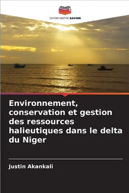 Environnement, conservation et gestion des ressources halieutiques dans le delta du Niger by Akankali, Justin