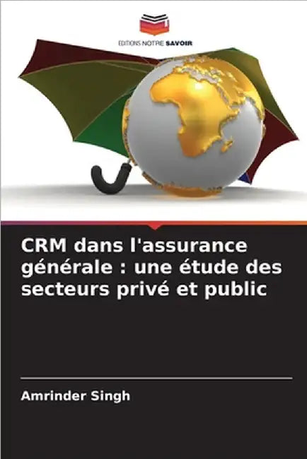 CRM dans l'assurance générale: une étude des secteurs privé et public by Singh, Amrinder