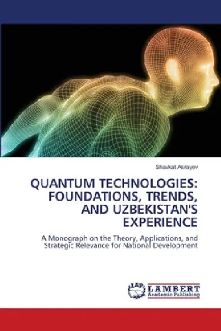 Quantum Technologies: Foundations, Trends, and Uzbekistan's Experience by Shavkat Asrayev
