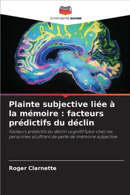 Plainte subjective liée à la mémoire: facteurs prédictifs du déclin by Clarnette, Roger