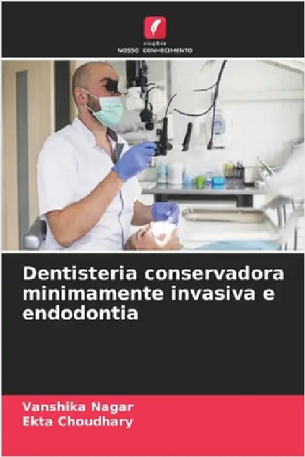 Dentisteria conservadora minimamente invasiva e endodontia by Nagar, Vanshika