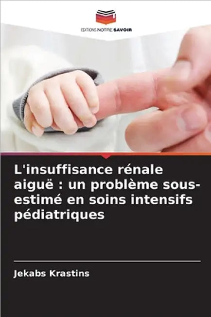 L'insuffisance rénale aiguë: un problème sous-estimé en soins intensifs pédiatriques by Jekabs Krastins