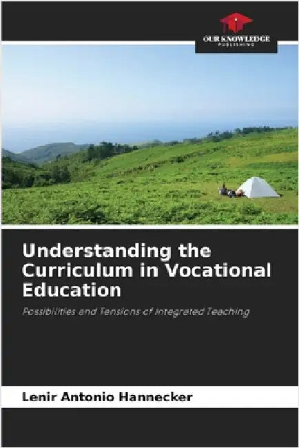 Understanding the Curriculum in Vocational Education by Lenir Antonio Hannecker