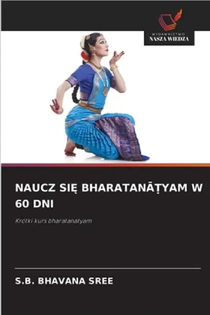Naucz SiĘ BharatanĀṬyam W 60 Dni by Bhavana Sree, S. B.