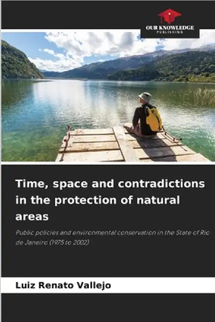 Time, space and contradictions in the protection of natural areas by Vallejo, Luiz Renato