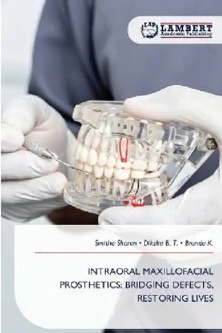 Intraoral Maxillofacial Prosthetics: Bridging Defects, Restoring Lives by Smitha Sharan, Diksha B. T., Brunda K