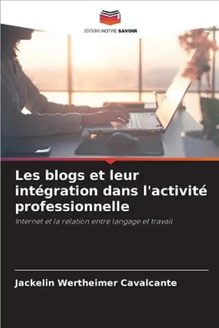 Les blogs et leur intégration dans l'activité professionnelle by Wertheimer Cavalcante, Jackelin