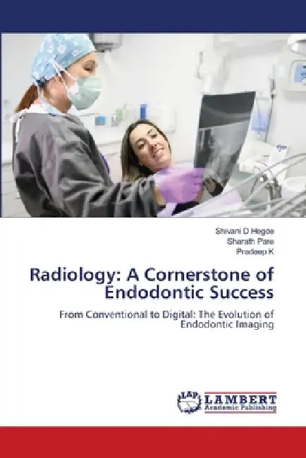 Radiology: A Cornerstone of Endodontic Success by Shivani D. Hegde, Sharath Pare, Pradeep K